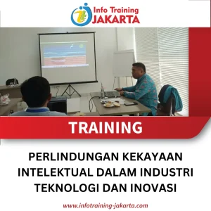 TRAINING PERLINDUNGAN KEKAYAAN INTELEKTUAL DALAM INDUSTRI TEKNOLOGI DAN INOVASI