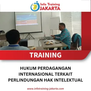 TRAINING HUKUM PERDAGANGAN INTERNASIONAL TERKAIT PERLINDUNGAN HAK INTELEKTUAL